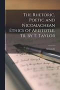 The Rhetoric, Poetic and Nicomachean Ethics of Aristotle, Tr. by T. Taylor