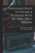 A Thousand Ways To Please A Husband With Bettina's Best Recipes