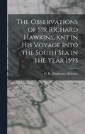 The Observations of Sir Richard Hawkins, Knt in his Voyage Into the South Sea in the Year 1593