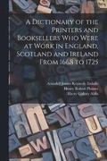 A Dictionary of the Printers and Booksellers who Were at Work in England, Scotland and Ireland From 1668 to 1725