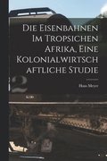 Die Eisenbahnen im Tropsichen Afrika, Eine Kolonialwirtschaftliche Studie