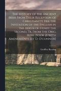 The History of the Ancient Irish From Their Reception of Christianity Till the Invitation of the English in the Reign of Henry the Second, Tr. From the Orig. Irish [Book 2] With Amendments [By D.