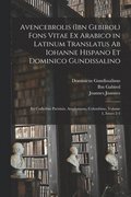 Avencebrolis (Ibn Gebirol) Fons Vitae Ex Arabico in Latinum Translatus Ab Iohanne Hispano Et Dominico Gundissalino