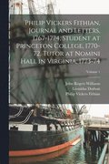Philip Vickers Fithian, Journal and Letters, 1767-1774, Student at Princeton College, 1770-72, Tutor at Nomini Hall in Virginia, 1773-74; Volume 1