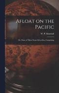 Afloat on the Pacific; Or, Notes of Three Years Life at Sea, Comprising
