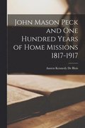 John Mason Peck and one Hundred Years of Home Missions 1817-1917