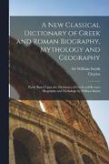 A New Classical Dictionary of Greek and Roman Biography, Mythology and Geography
