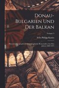 Donau-Bulgarien Und Der Balkan: Historisch-Geographisch-Ethnographische Reisestudien Aus Den Jahren 1860-1875; Volume 3
