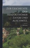 Zur Geschichte der Herzogthmer Zator und Auschwitz.