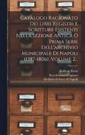 Catalogo Ragionato Dei Libri Registri E Scritture Esistenti Nella Sezione Antica O Prima Serie Dell'archivio Municipale Di Napoli (1387-1806), Volume 2...