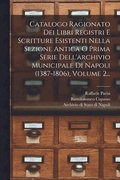 Catalogo Ragionato Dei Libri Registri E Scritture Esistenti Nella Sezione Antica O Prima Serie Dell'archivio Municipale Di Napoli (1387-1806), Volume 2...