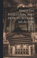 Hints on Elocution, and how to Become an Actor