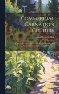 Commercial Carnation Culture; a Practical Guide to Modern Methods of Growing the American Carnation for Market Purposes ..