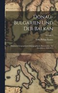 Donau-Bulgarien Und Der Balkan: Historisch-Geographisch-Ethnographische Reisestudien Aus Den Jahren 1860-1875; Volume 2