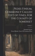 Pedes Finium, Commonly Called Feet of Fines, for the County of Somerset; Volume 1