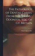 The Pathology of Dental Caries. From the 'trans.', Odontol. Soc. of Gt. Britain