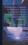 Voyages De Cyrano De Bergerac Dans Les Empires De La Lune Et Du Soleil Et L'histoire Des Oiseaux...