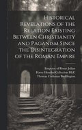 Historical Revelations of the Relation Existing Between Christianity and Paganism Since the Disintegration of the Roman Empire