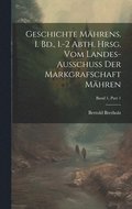 Geschichte Mhrens. 1. Bd., 1.-2 Abth. Hrsg. vom Landes-Ausschuss der Markgrafschaft Mhren; Band 1, Part 1