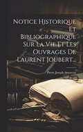 Notice Historique Et Bibliographique Sur La Vie Et Les Ouvrages De Laurent Joubert...