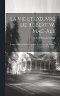 La Vie Et L'oeuvre De Robert-W. Mac-All