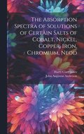 The Absorption Spectra of Solutions of Certain Salts of Cobalt, Nickel, Copper, Iron, Chromium, Neod