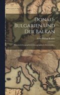 Donau-Bulgarien und der Balkan: Historisch-geographisch-ethnographische Reisestudien.