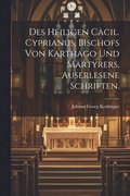 Des heiligen Ccil. Cyprianus, Bischofs von Karthago und Mrtyrers, auserlesene Schriften.