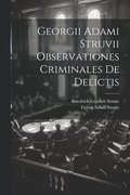 Georgii Adami Struvii Observationes Criminales De Delictis