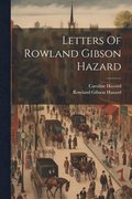 Letters Of Rowland Gibson Hazard