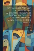 Dictionnaire Portatif, Contenant Les Anecdotes Historiques De L'amour, Depuis Le Commencement Du Monde Jusqu' Ce Jour, Volume 2...
