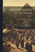 Viaggi In Egitto Ed In Nubia: Seguiti Da Un Altro Viaggio Lungo La Costa Del Mar Rosso E All'oasi Di Giove Ammone; Volume 3