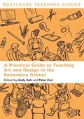 A Practical Guide to Teaching Art and Design in the Secondary School