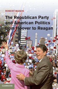 The Republican Party and American Politics from Hoover to Reagan (h�ftad)