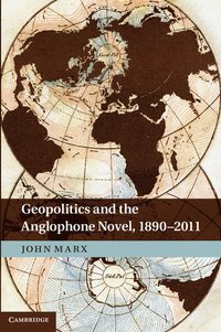 Geopolitics and the Anglophone Novel, 1890-2011