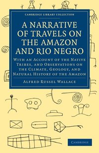 A Narrative of Travels on the Amazon and Rio Negro, with an Account of the Native Tribes, and Observations on the Climate, Geology, and Natural History of the Amazon (h�ftad)