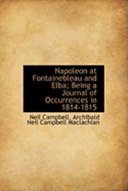 Napoleon at Fontainebleau and Elba; Being a Journal of Occurrences in 1814-1815 (h�ftad)