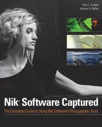 Nik Software Captured: The Complete Guide to Using Nik Software's Photographic Tools (h�ftad)