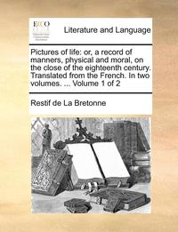 Pictures Of Life: Or, A Record Of Manners, Physical And Moral, On The Close Of The Eighteenth Century. Translated From The French. In Two Volumes. ... (inbunden)