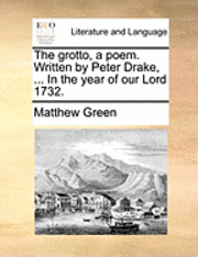The Grotto, A Poem. Written By Peter Drake, ... In The Year Of Our Lord 1732. (h�ftad)