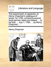 The Second Part, Or Appendix, To Henry C (h�ftad)