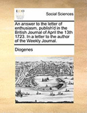 An Answer To The Letter Of Enthusiasm, Publish'D In The British Journal Of April The 13Th 1723. In A Letter To The Author Of The Weekly Journal. (inbunden)