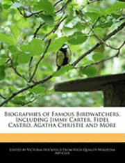 Biographies of Famous Birdwatchers, Including Jimmy Carter, Fidel Castro, Agatha Christie and More (h�ftad)