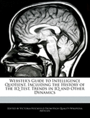 Webster's Guide to Intelligence Quotient, Including the History of the IQ Test, Trends in IQ and Other Dynamics (h�ftad)