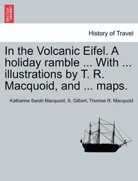 In The Volcanic Eifel. A Holiday Ramble ... With ... Illustrations By T. R. MacQuoid, And ... Maps. (h�ftad)
