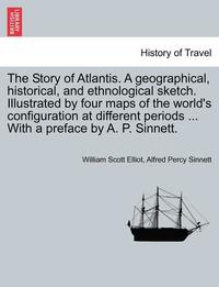 The Story of Atlantis. a Geographical, Historical, and Ethnological Sketch. Illustrated by Four Maps of the World's Configuration at Different Periods (inbunden)