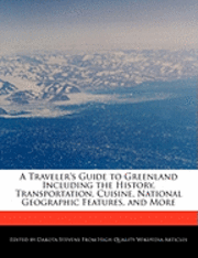 A Traveler's Guide to Greenland Including the History, Transportation, Cuisine, National Geographic Features, and More (h�ftad)