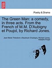 The Green Man: A Comedy, in Three Acts. from the French of M.M. D'Aubigny Et Poujol, by Richard Jones. (h�ftad)