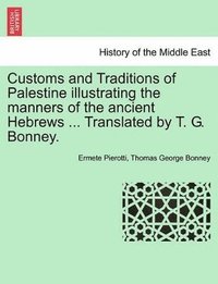 Customs and Traditions of Palestine Illustrating the Manners of the Ancient Hebrews ... Translated by T. G. Bonney. (h�ftad)