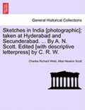 Sketches in India [Photographic]; Taken at Hyderabad and Secunderabad. ... by A. N. Scott. Edited [With Descriptive Letterpress] by C. R. W.